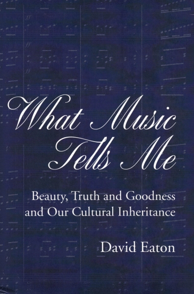 What Music Tells Me - Beauty, Truth and Goodness and our Cultural Inheritance